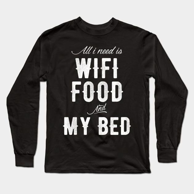 All I need is Wifi food and my Bed Long Sleeve T-Shirt by captainmood